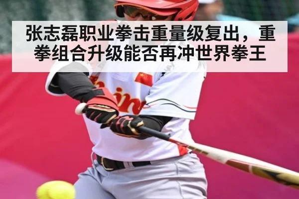 张志磊职业拳击重量级复出，重拳组合升级能否再冲世界拳王 | kaiyun