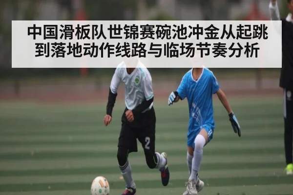 中国滑板队世锦赛碗池冲金从起跳到落地动作线路与临场节奏分析（kaiyun）